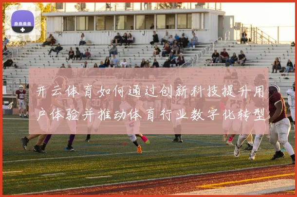 开云体育如何通过创新科技提升用户体验并推动体育行业数字化转型